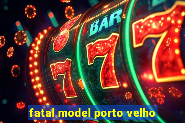 fatal model porto velho